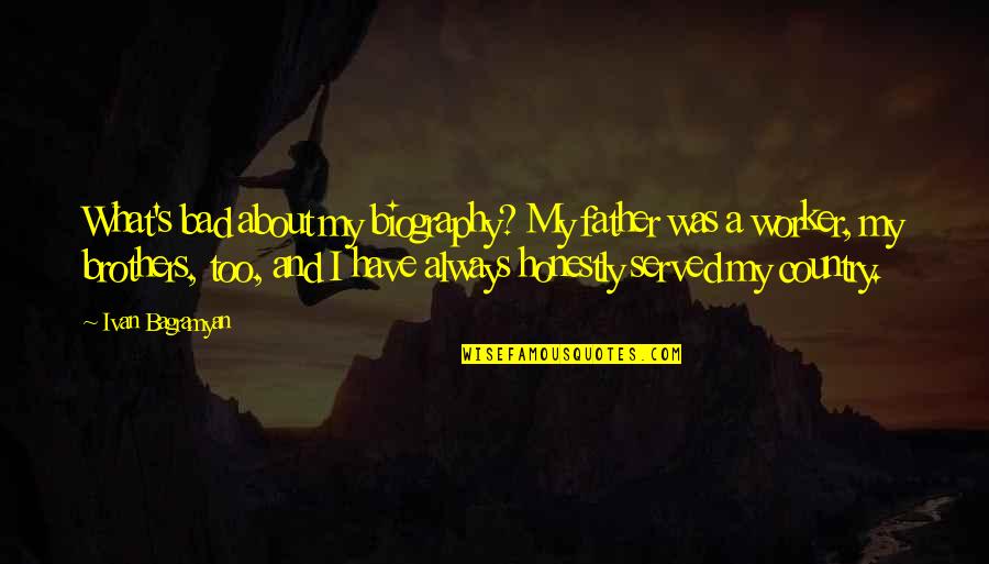 Biography Quotes By Ivan Bagramyan: What's bad about my biography? My father was Biography Quotes By Ivan Bagramyan: What's bad about my biography? My father was