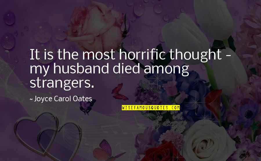 Biography Quotes By Joyce Carol Oates: It is the most horrific thought - my Biography Quotes By Joyce Carol Oates: It is the most horrific thought - my