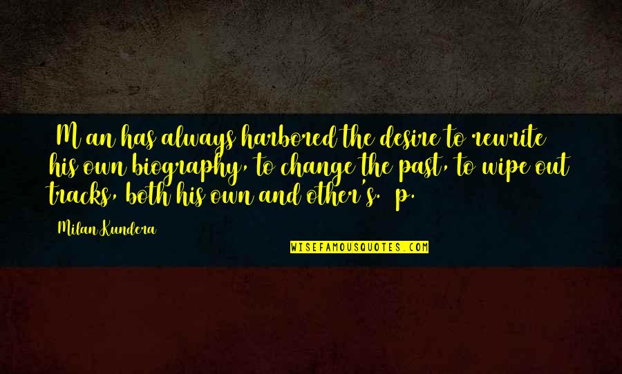 Biography Quotes By Milan Kundera: [M]an has always harbored the desire to rewrite