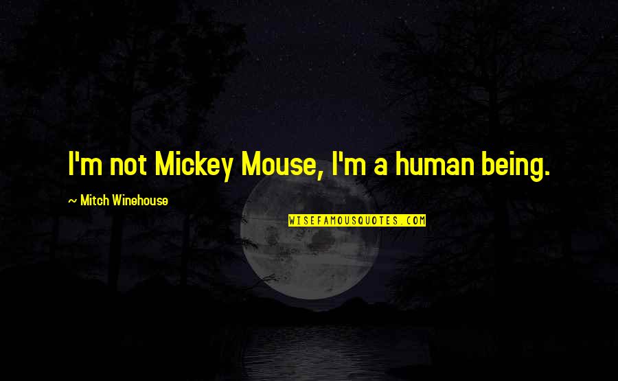 Biography Quotes By Mitch Winehouse: I'm not Mickey Mouse, I'm a human being. Biography Quotes By Mitch Winehouse: I'm not Mickey Mouse, I'm a human being.