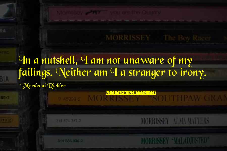 Biography Quotes By Mordecai Richler: In a nutshell, I am not unaware of Biography Quotes By Mordecai Richler: In a nutshell, I am not unaware of