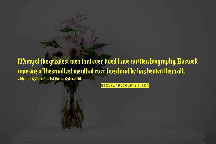 Biography Quotes By Nathan Rothschild, 1st Baron Rothschild: Many of the greatest men that ever lived Biography Quotes By Nathan Rothschild, 1st Baron Rothschild: Many of the greatest men that ever lived