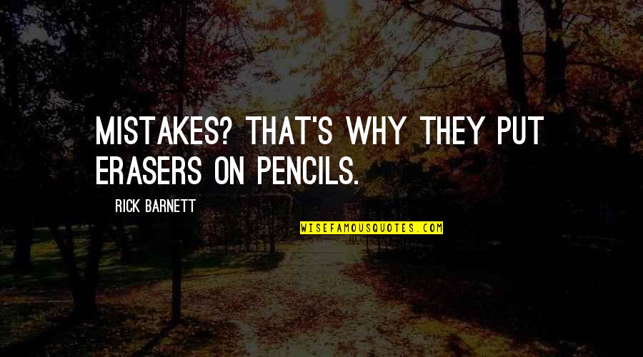 Biography Quotes By Rick Barnett: Mistakes? That's why they put erasers on pencils. Biography Quotes By Rick Barnett: Mistakes? That's why they put erasers on pencils.