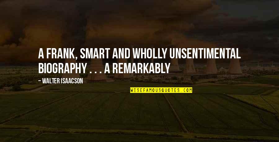 Biography Quotes By Walter Isaacson: A frank, smart and wholly unsentimental biography . Biography Quotes By Walter Isaacson: A frank, smart and wholly unsentimental biography .