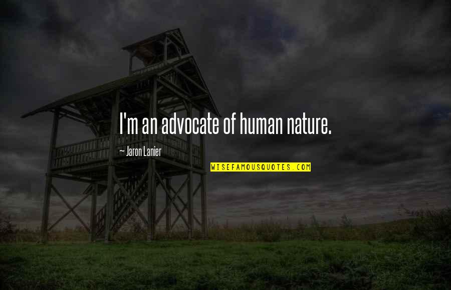 Biohazardous Quotes By Jaron Lanier: I'm an advocate of human nature.