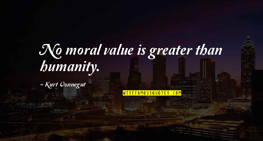 Biohazardous Waste Quotes By Kurt Vonnegut: No moral value is greater than humanity. Biohazardous Waste Quotes By Kurt Vonnegut: No moral value is greater than humanity.