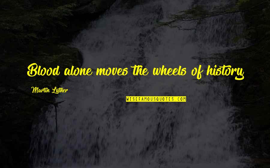 Biohazardous Waste Quotes By Martin Luther: Blood alone moves the wheels of history Biohazardous Waste Quotes By Martin Luther: Blood alone moves the wheels of history