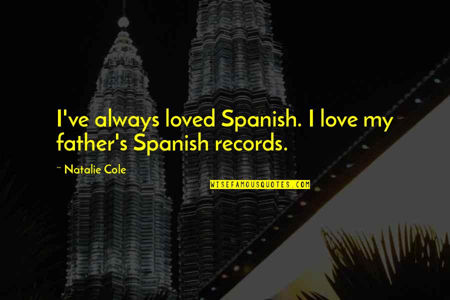 Biohazardous Waste Quotes By Natalie Cole: I've always loved Spanish. I love my father's