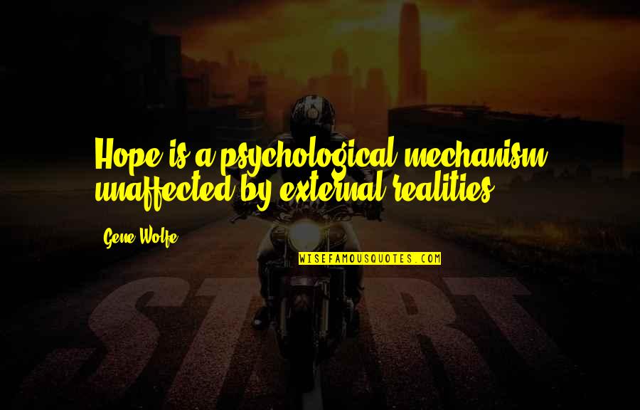 Biol Quote Quotes By Gene Wolfe: Hope is a psychological mechanism unaffected by external
