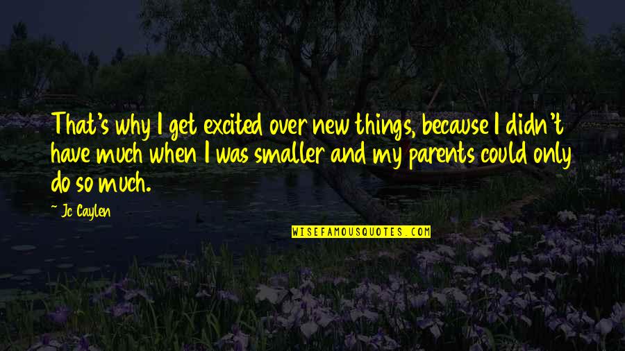 Biol Quotes By Jc Caylen: That's why I get excited over new things,