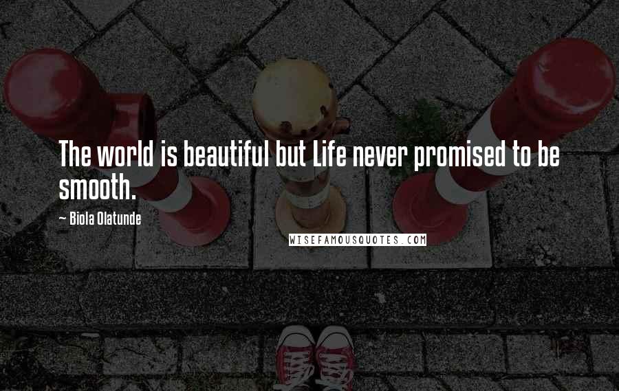 Biola Olatunde quotes: The world is beautiful but Life never promised to be smooth.