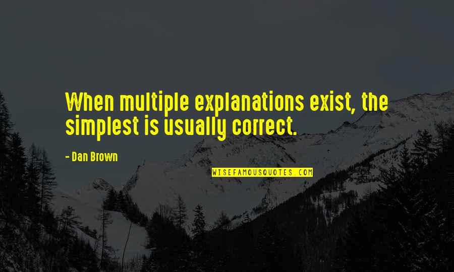 Biola Quotes By Dan Brown: When multiple explanations exist, the simplest is usually