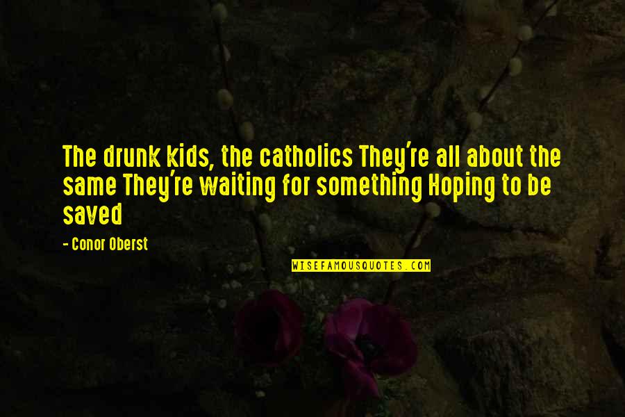 Biologa En Quotes By Conor Oberst: The drunk kids, the catholics They're all about Biologa En Quotes By Conor Oberst: The drunk kids, the catholics They're all about
