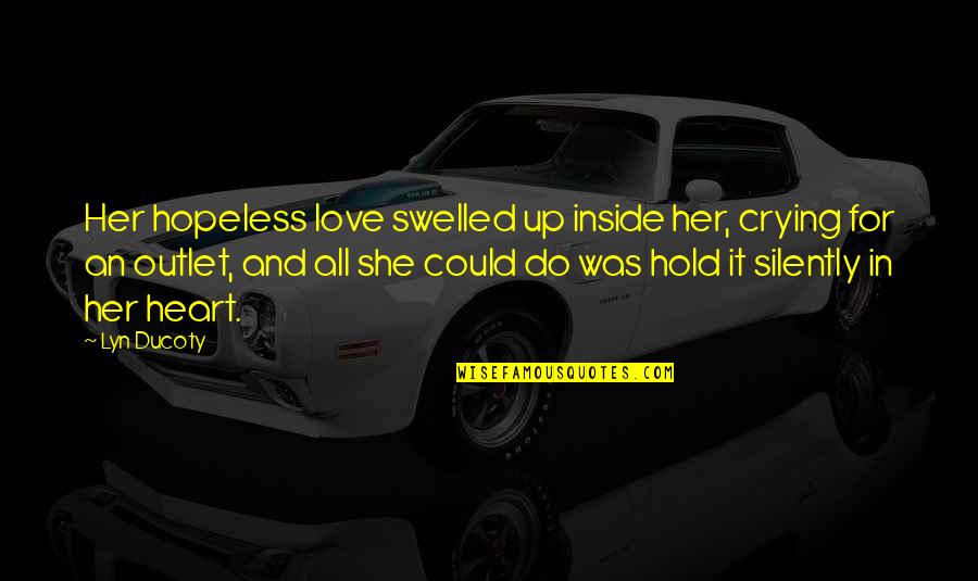 Biologa En Quotes By Lyn Ducoty: Her hopeless love swelled up inside her, crying Biologa En Quotes By Lyn Ducoty: Her hopeless love swelled up inside her, crying
