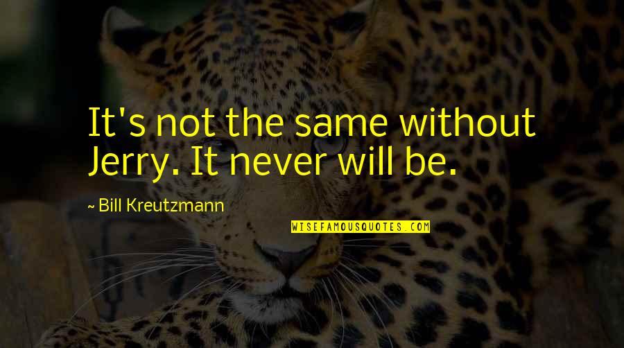 Biologia Total Quotes By Bill Kreutzmann: It's not the same without Jerry. It never Biologia Total Quotes By Bill Kreutzmann: It's not the same without Jerry. It never