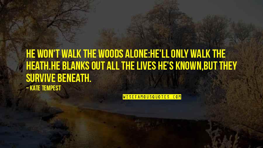 Biologia Total Quotes By Kate Tempest: He won't walk the woods alone:He'll only walk Biologia Total Quotes By Kate Tempest: He won't walk the woods alone:He'll only walk
