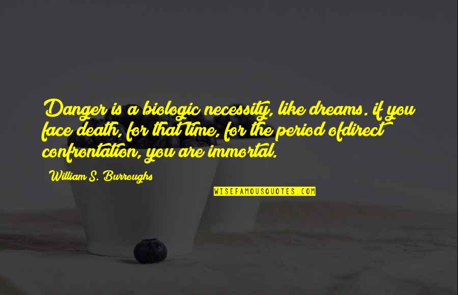 Biologic Quotes By William S. Burroughs: Danger is a biologic necessity, like dreams. if