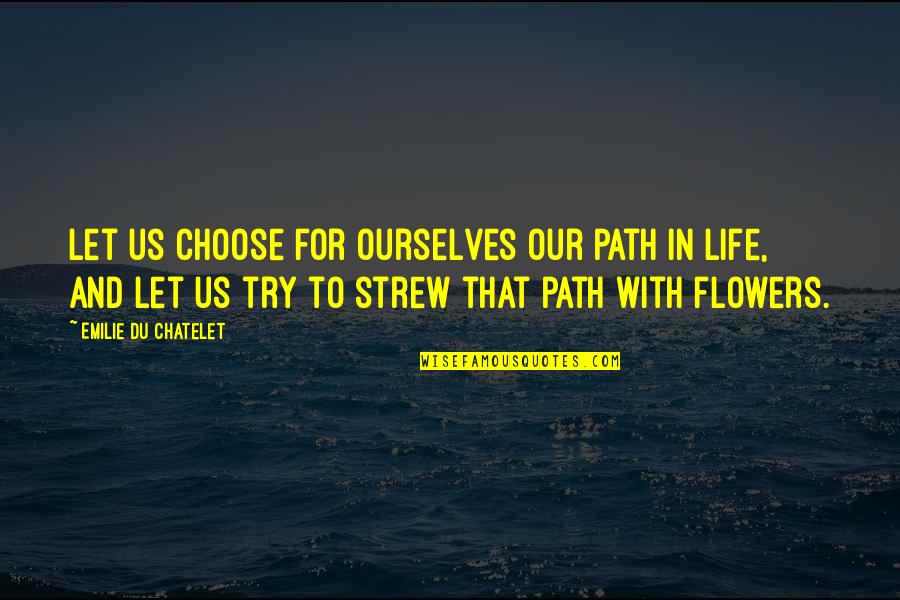 Biological Approach Quotes By Emilie Du Chatelet: Let us choose for ourselves our path in