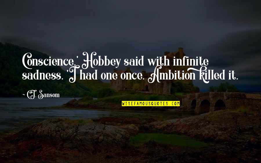 Biological Behavior Quotes By C.J. Sansom: Conscience,' Hobbey said with infinite sadness. 'I had