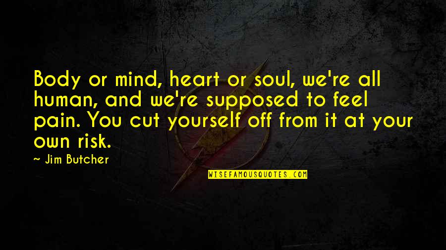 Biological Behavior Quotes By Jim Butcher: Body or mind, heart or soul, we're all