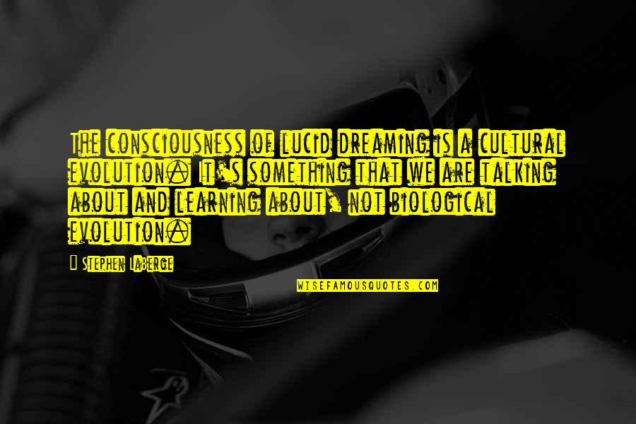 Biological Evolution Quotes By Stephen LaBerge: The consciousness of lucid dreaming is a cultural Biological Evolution Quotes By Stephen LaBerge: The consciousness of lucid dreaming is a cultural