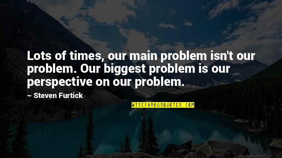 Biological Father Quotes By Steven Furtick: Lots of times, our main problem isn't our