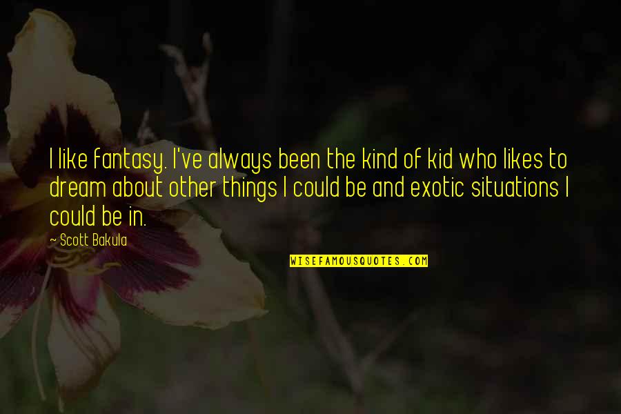 Biological Mothers Quotes By Scott Bakula: I like fantasy. I've always been the kind