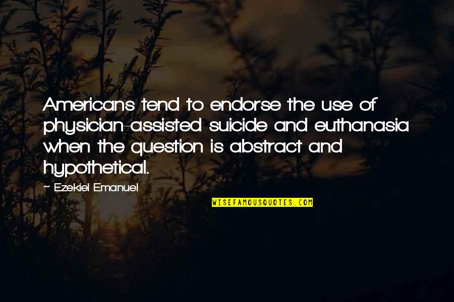 Biological Perspective Quotes By Ezekiel Emanuel: Americans tend to endorse the use of physician-assisted
