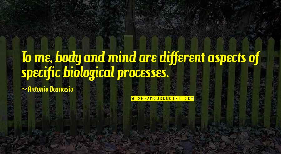 Biological Quotes By Antonio Damasio: To me, body and mind are different aspects