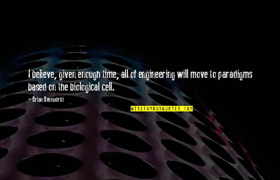 Biological Quotes By Brian Bennudriti: I believe, given enough time, all of engineering