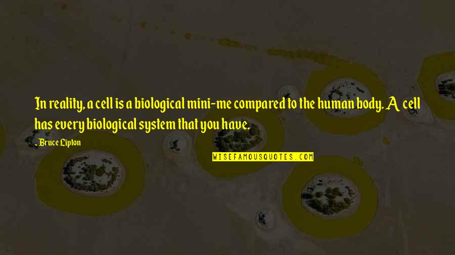Biological Quotes By Bruce Lipton: In reality, a cell is a biological mini-me