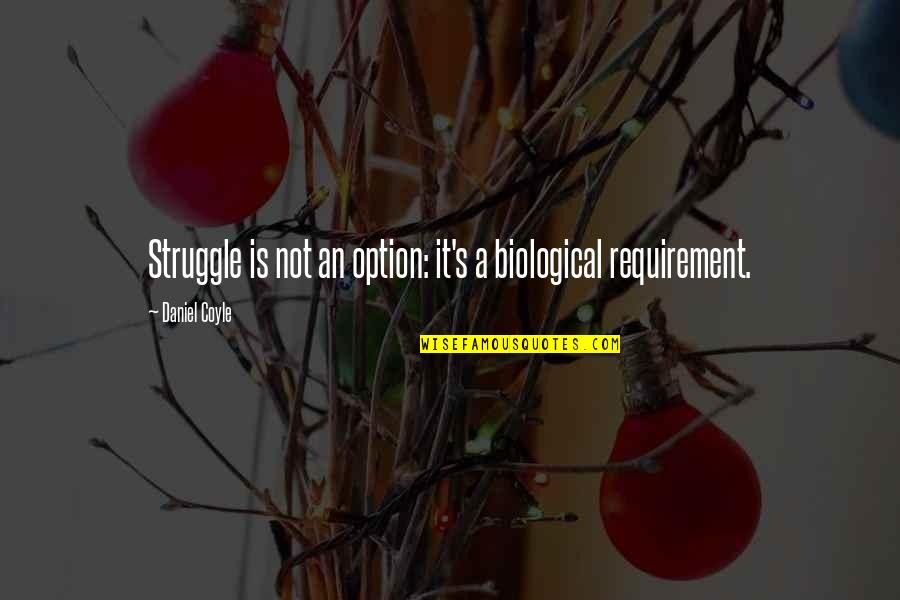 Biological Quotes By Daniel Coyle: Struggle is not an option: it's a biological