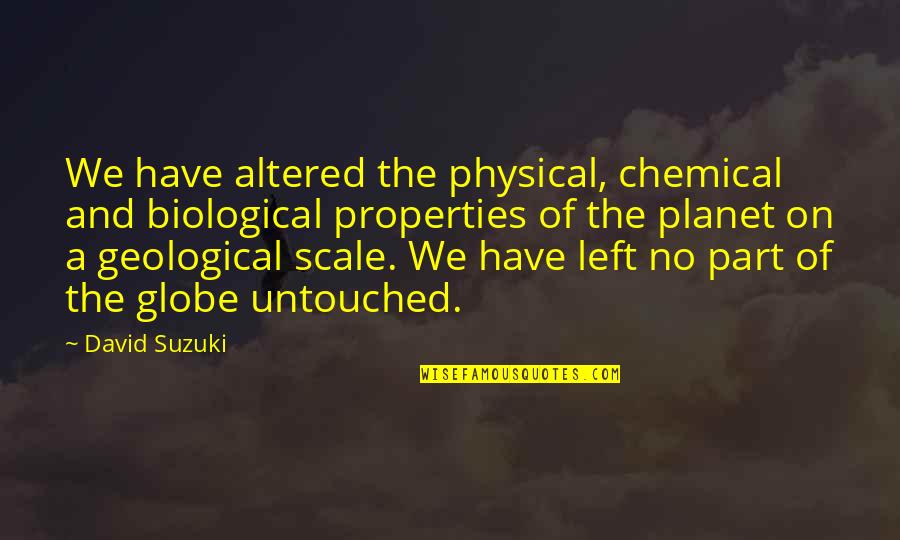 Biological Quotes By David Suzuki: We have altered the physical, chemical and biological