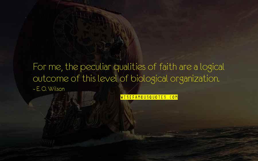 Biological Quotes By E. O. Wilson: For me, the peculiar qualities of faith are