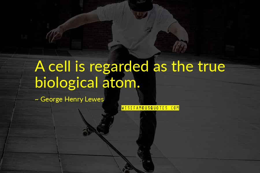 Biological Quotes By George Henry Lewes: A cell is regarded as the true biological