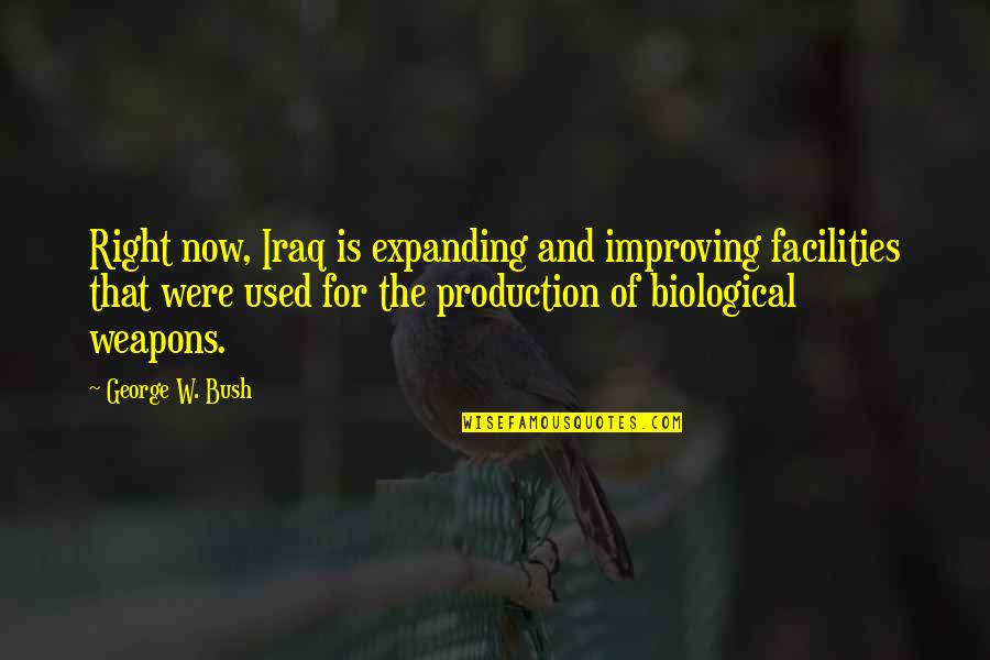 Biological Quotes By George W. Bush: Right now, Iraq is expanding and improving facilities