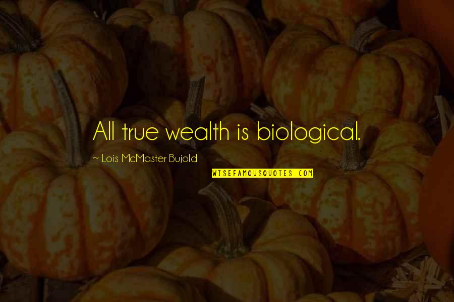 Biological Quotes By Lois McMaster Bujold: All true wealth is biological.