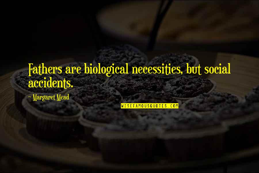 Biological Quotes By Margaret Mead: Fathers are biological necessities, but social accidents.