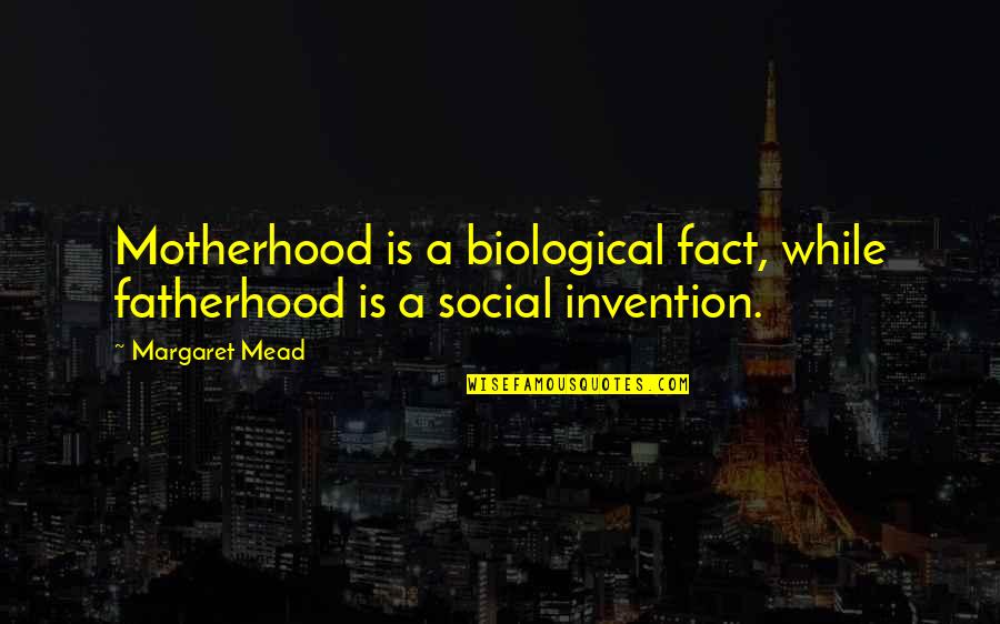 Biological Quotes By Margaret Mead: Motherhood is a biological fact, while fatherhood is