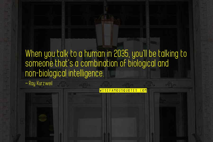 Biological Quotes By Ray Kurzweil: When you talk to a human in 2035,
