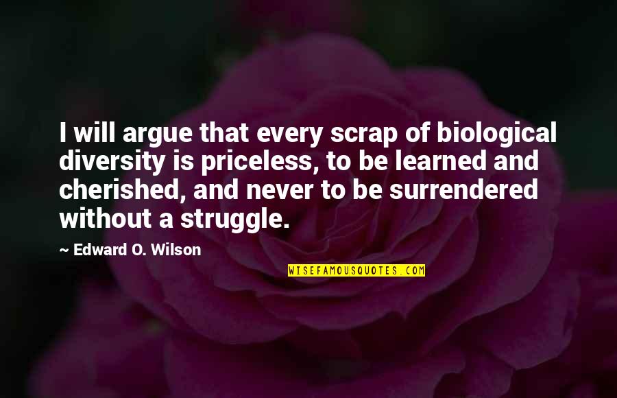 Biological Science Quotes By Edward O. Wilson: I will argue that every scrap of biological