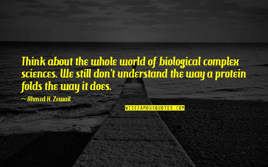 Biological Sciences Quotes By Ahmed H. Zewail: Think about the whole world of biological complex