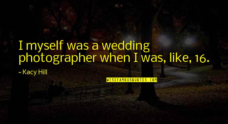 Biological Weapon Quotes By Kacy Hill: I myself was a wedding photographer when I