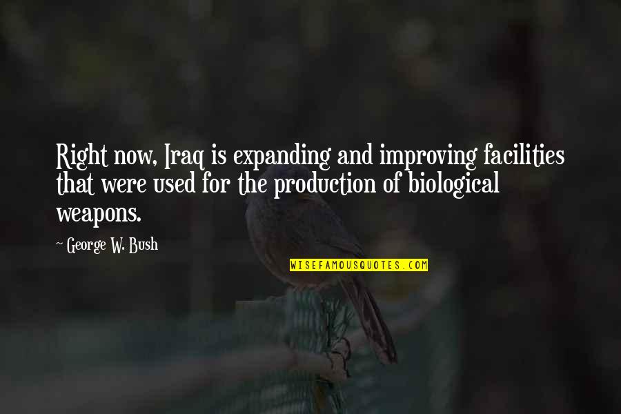 Biological Weapons Quotes By George W. Bush: Right now, Iraq is expanding and improving facilities