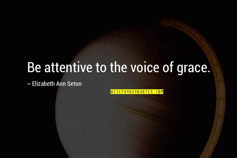 Biologically Based Quotes By Elizabeth Ann Seton: Be attentive to the voice of grace.