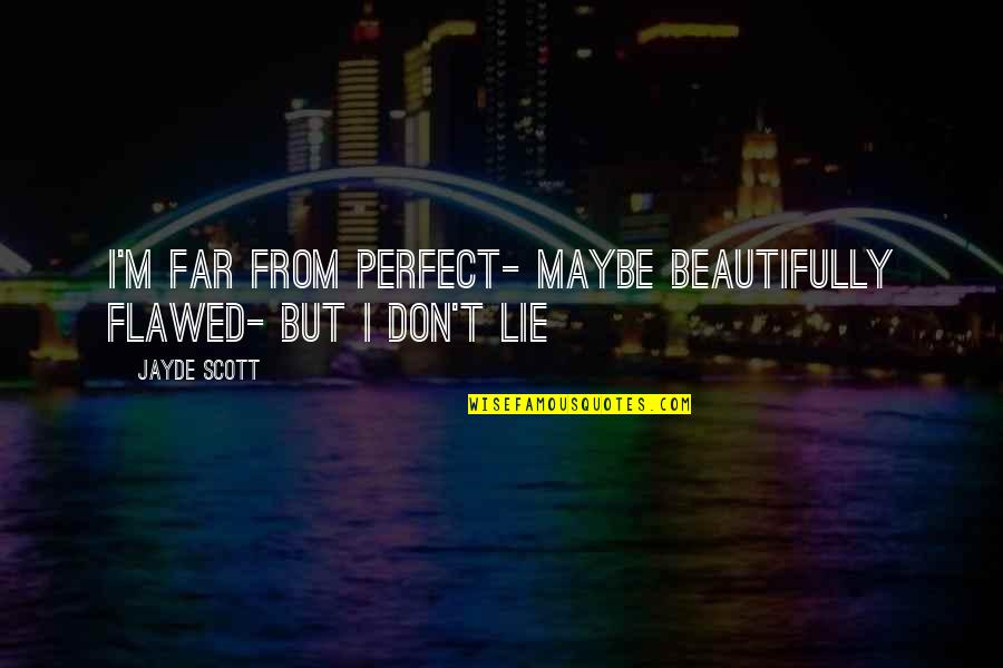 Biologically Based Quotes By Jayde Scott: I'm far from perfect- maybe beautifully flawed- but