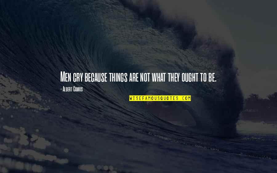 Biologicals Impact Quotes By Albert Camus: Men cry because things are not what they Biologicals Impact Quotes By Albert Camus: Men cry because things are not what they