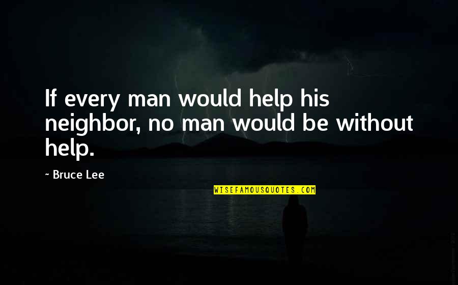 Biologico Quotes By Bruce Lee: If every man would help his neighbor, no