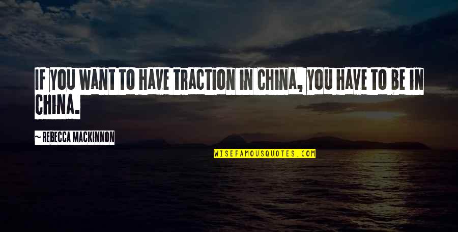 Biologico Significado Quotes By Rebecca MacKinnon: If you want to have traction in China,