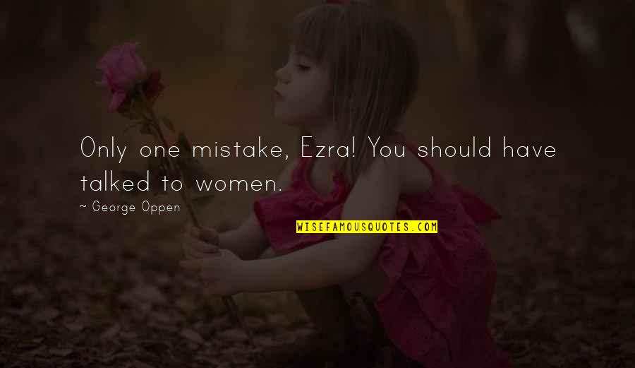 Biologism Quotes By George Oppen: Only one mistake, Ezra! You should have talked